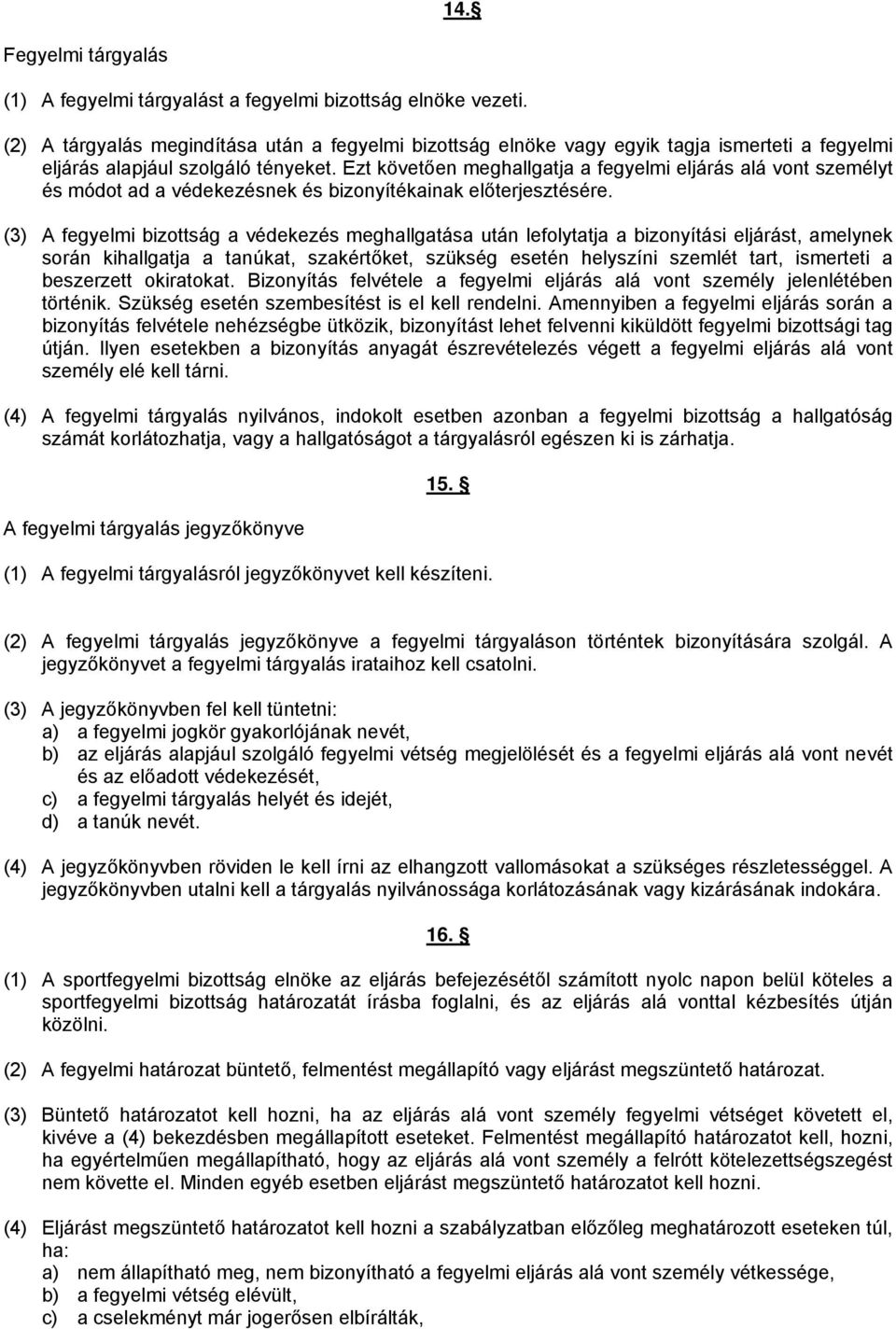 Ezt követően meghallgatja a fegyelmi eljárás alá vont személyt és módot ad a védekezésnek és bizonyítékainak előterjesztésére.