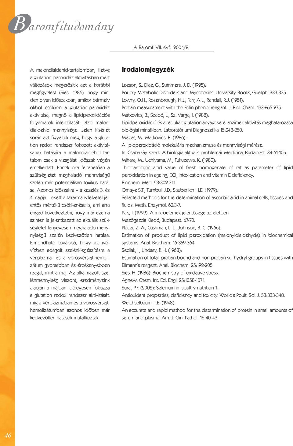 csökken a glutation-peroxidáz aktivitása, megnő a lipidperoxidációs folyamatok intenzitását jelző malondialdehid mennyisége.