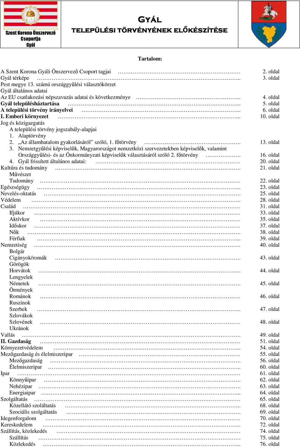 Emberi környezet... 10. oldal Jog és közigazgatás A települési törvény jogszabály-alapjai 1. Alaptörvény 2. Az államhatalom gyakorlásáról szóló, 1. főtörvény. 13. oldal 3.