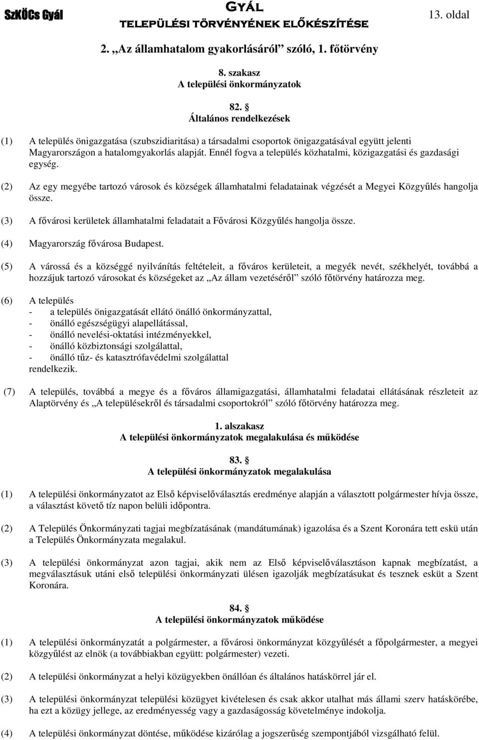 Ennél fogva a település közhatalmi, közigazgatási és gazdasági egység. (2) Az egy megyébe tartozó városok és községek államhatalmi feladatainak végzését a Megyei Közgyűlés hangolja össze.