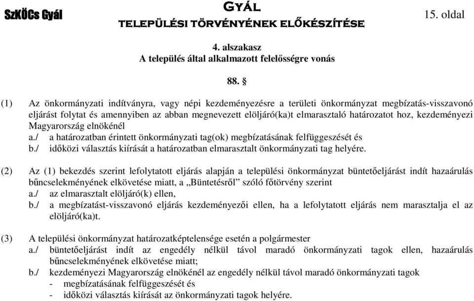 határozatot hoz, kezdeményezi Magyarország elnökénél a./ a határozatban érintett önkormányzati tag(ok) megbízatásának felfüggeszését és b.