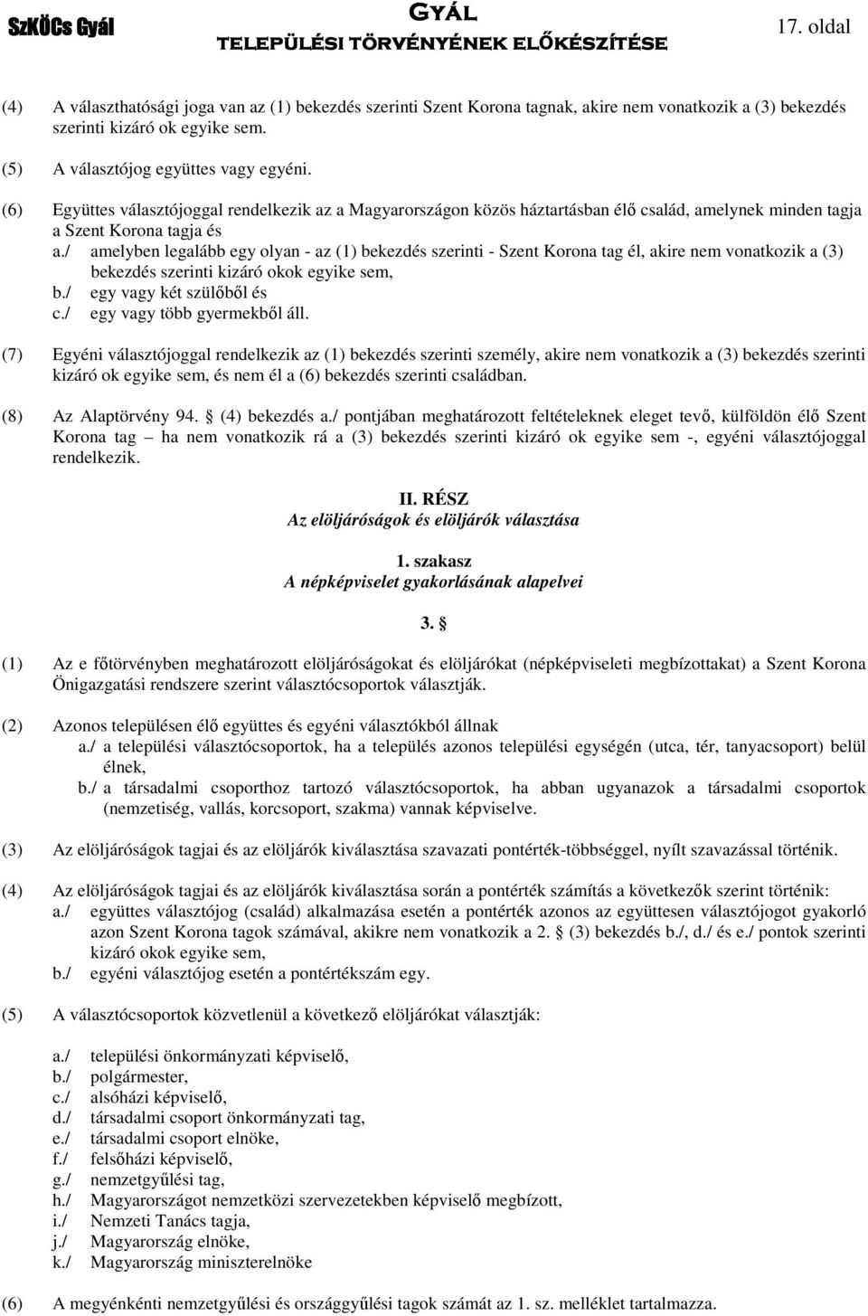 / amelyben legalább egy olyan - az (1) bekezdés szerinti - Szent Korona tag él, akire nem vonatkozik a (3) bekezdés szerinti kizáró okok egyike sem, b./ egy vagy két szülőből és c.