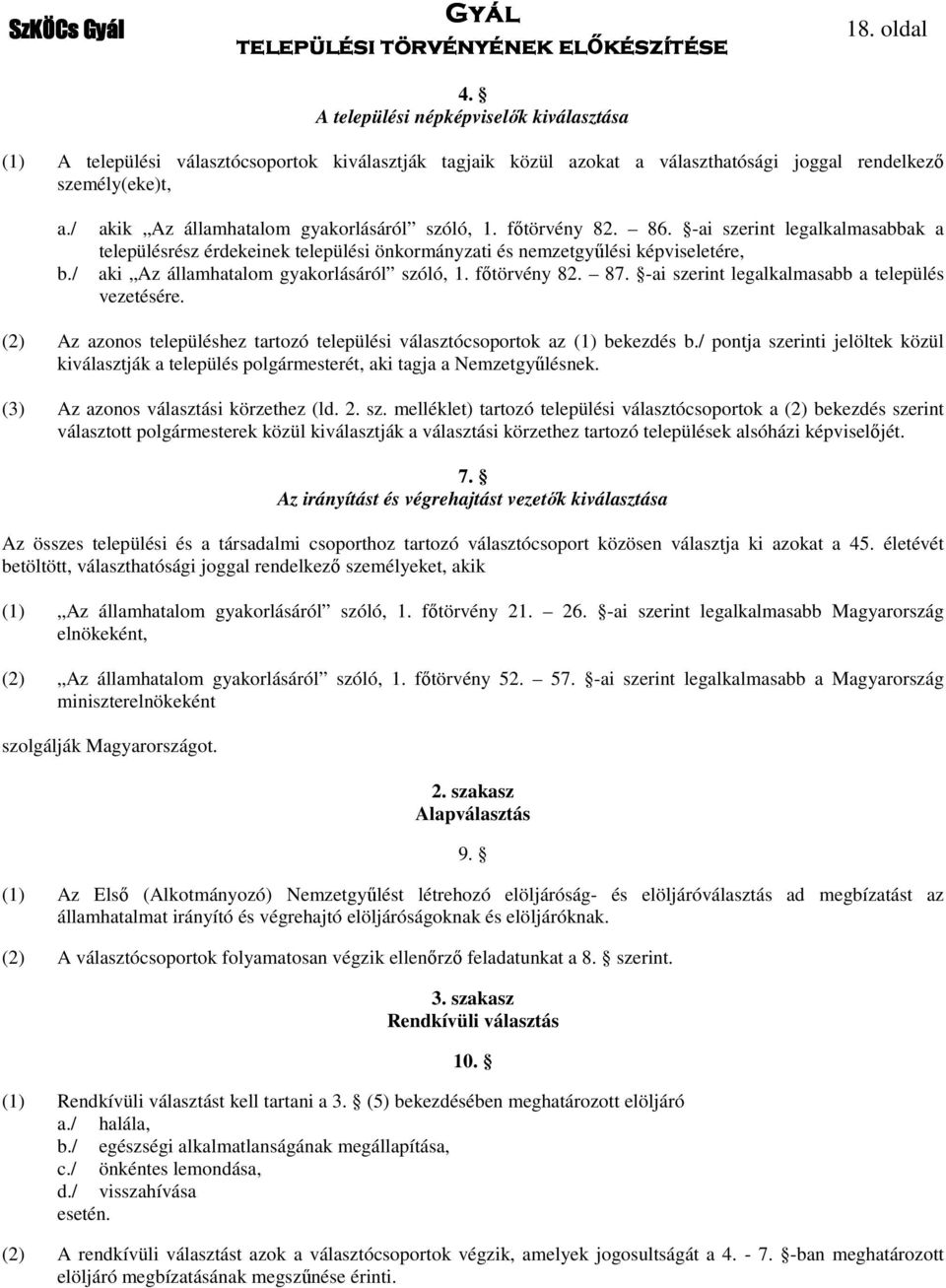 -ai szerint legalkalmasabbak a településrész érdekeinek települési önkormányzati és nemzetgyűlési képviseletére, aki Az államhatalom gyakorlásáról szóló, 1. főtörvény 82. 87.