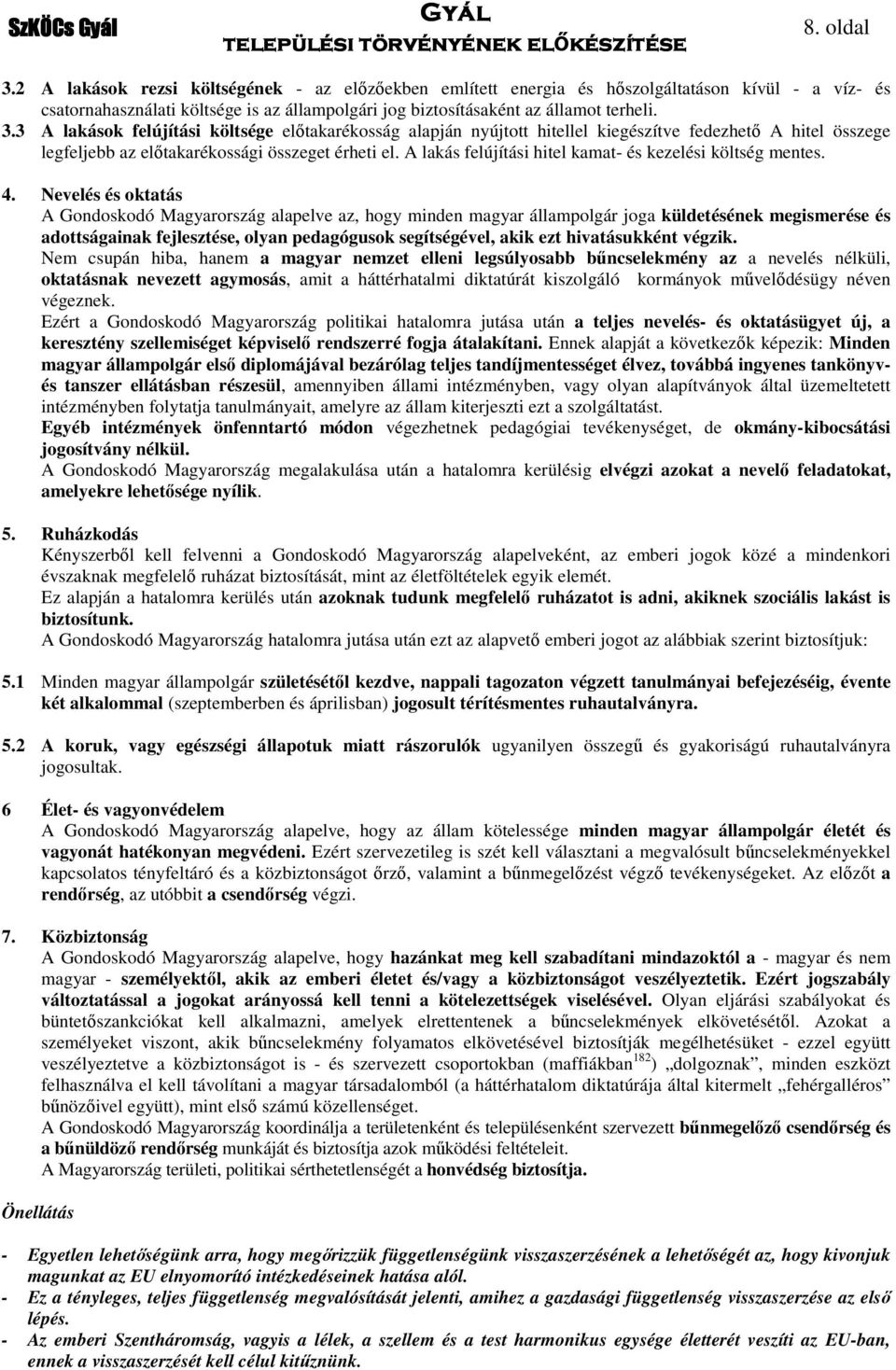 3 A lakások felújítási költsége előtakarékosság alapján nyújtott hitellel kiegészítve fedezhető A hitel összege legfeljebb az előtakarékossági összeget érheti el.