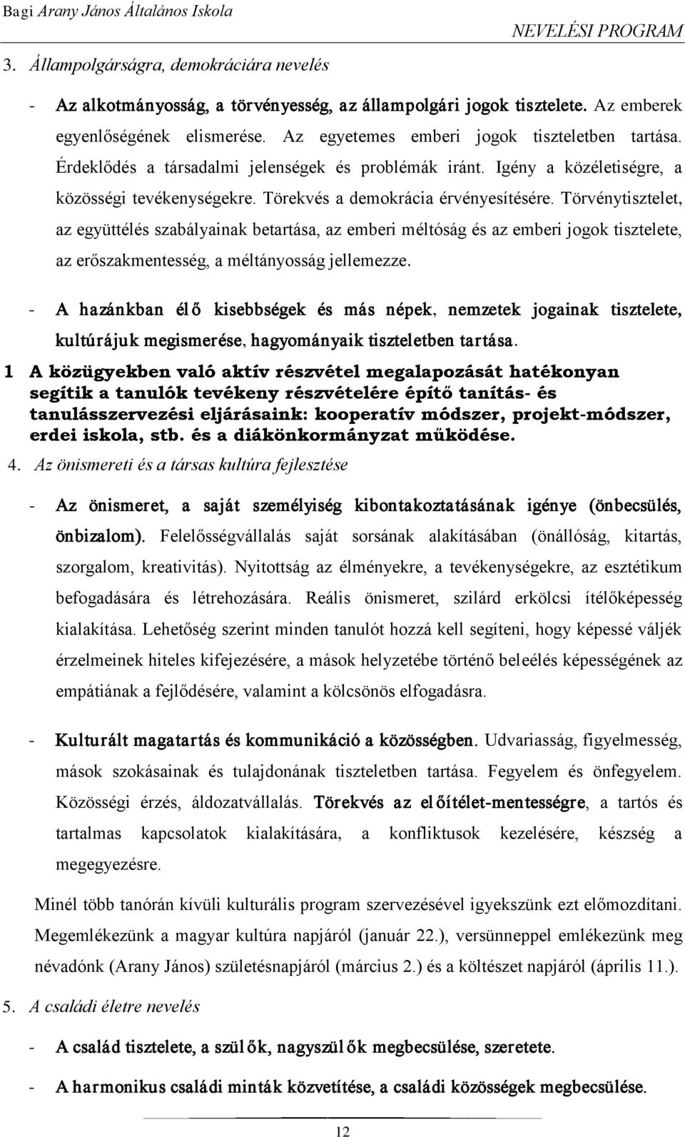 Törvénytisztelet, az együttélés szabályainak betartása, az emberi méltóság és az emberi jogok tisztelete, az erőszakmentesség, a méltányosság jellemezze.