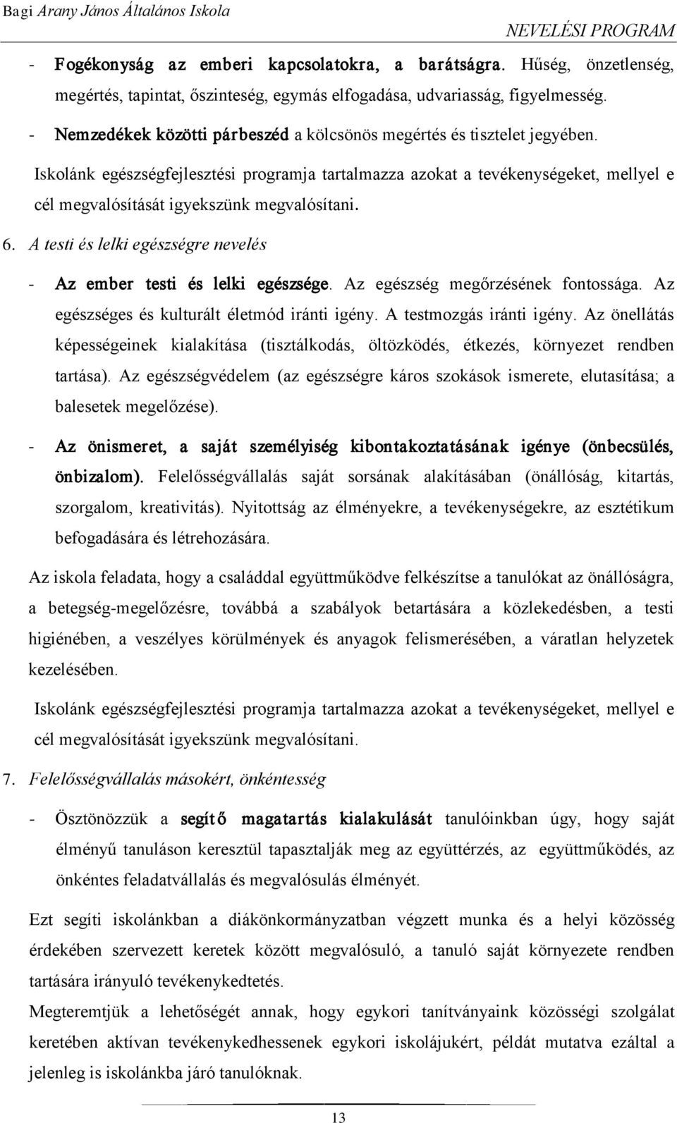 Iskolánk egészségfejlesztési programja tartalmazza azokat a tevékenységeket, mellyel e cél megvalósítását igyekszünk megvalósítani. 6.