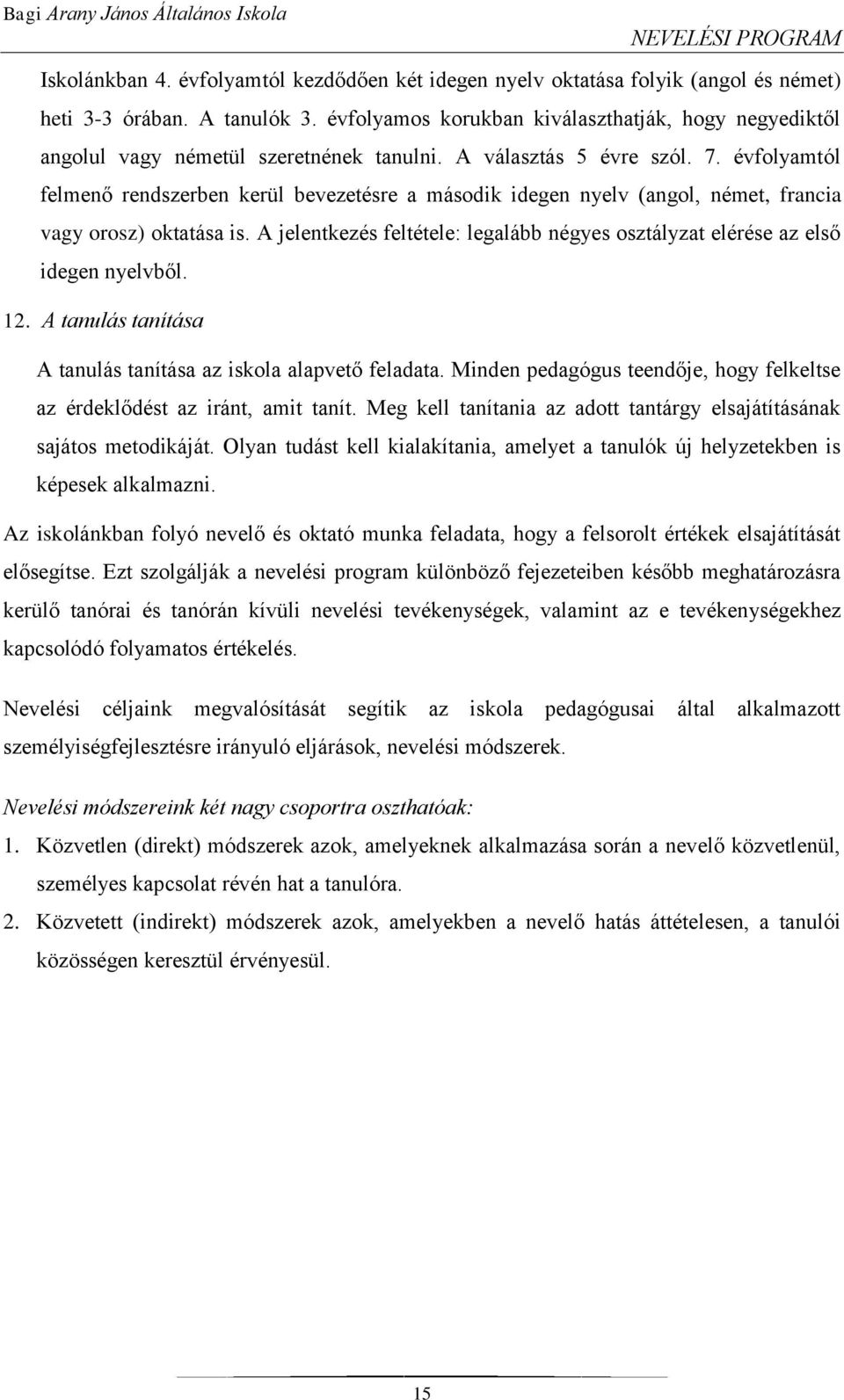 évfolyamtól felmenő rendszerben kerül bevezetésre a második idegen nyelv (angol, német, francia vagy orosz) oktatása is.