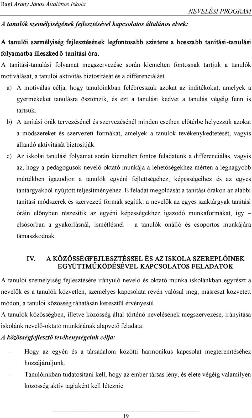 a) A motiválás célja, hogy tanulóinkban felébresszük azokat az indítékokat, amelyek a gyermekeket tanulásra ösztönzik, és ezt a tanulási kedvet a tanulás végéig fenn is tartsuk.