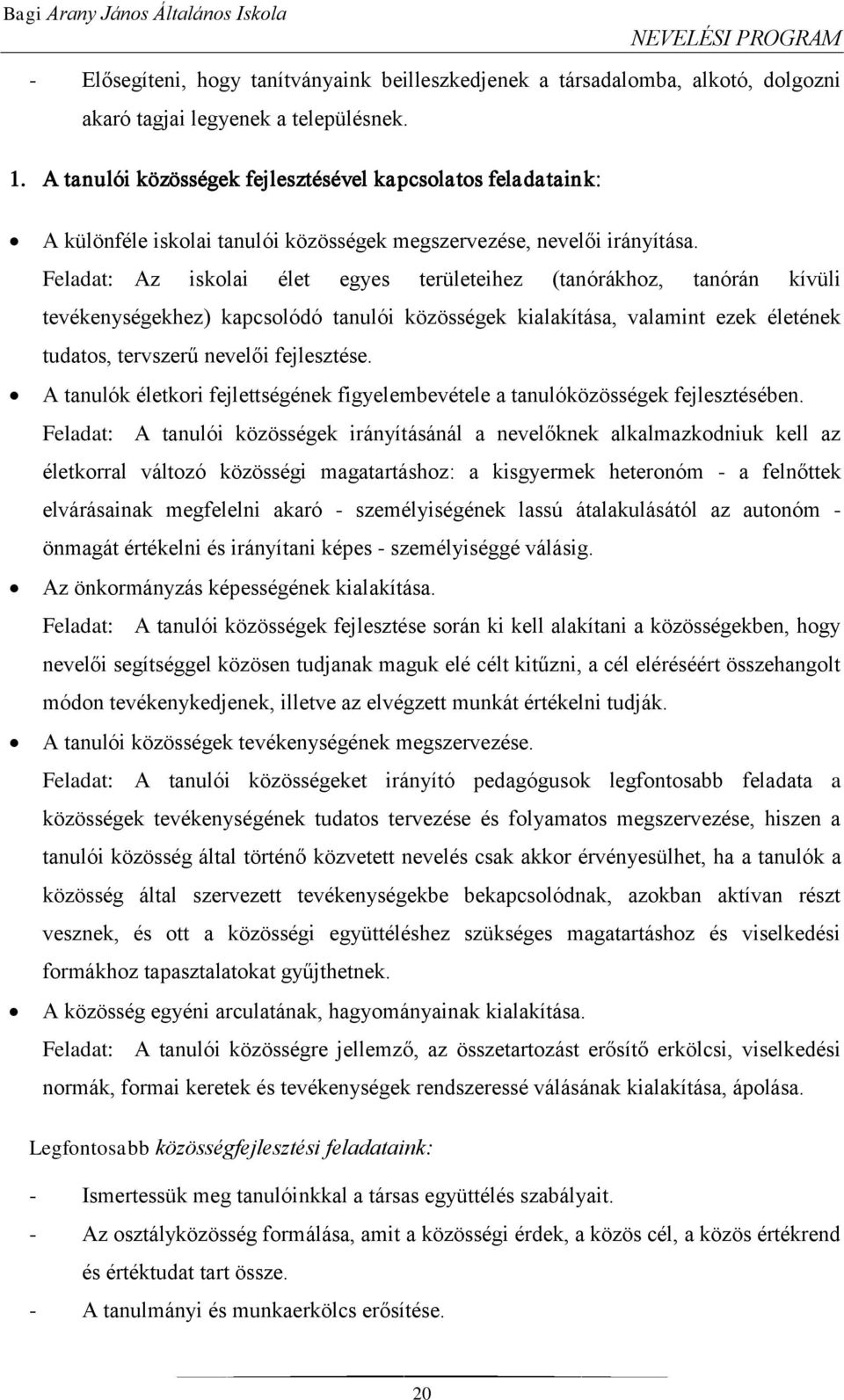 Feladat: Az iskolai élet egyes területeihez (tanórákhoz, tanórán kívüli tevékenységekhez) kapcsolódó tanulói közösségek kialakítása, valamint ezek életének tudatos, tervszerű nevelői fejlesztése.