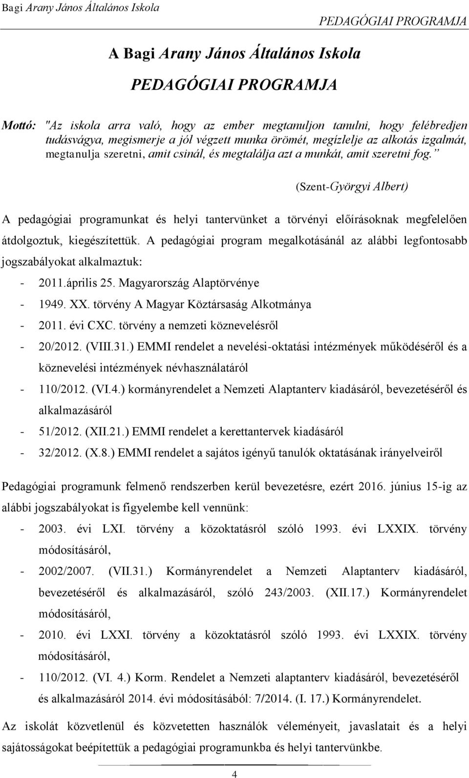 4 (Szent-Györgyi Albert) A pedagógiai programunkat és helyi tantervünket a törvényi előírásoknak megfelelően átdolgoztuk, kiegészítettük.