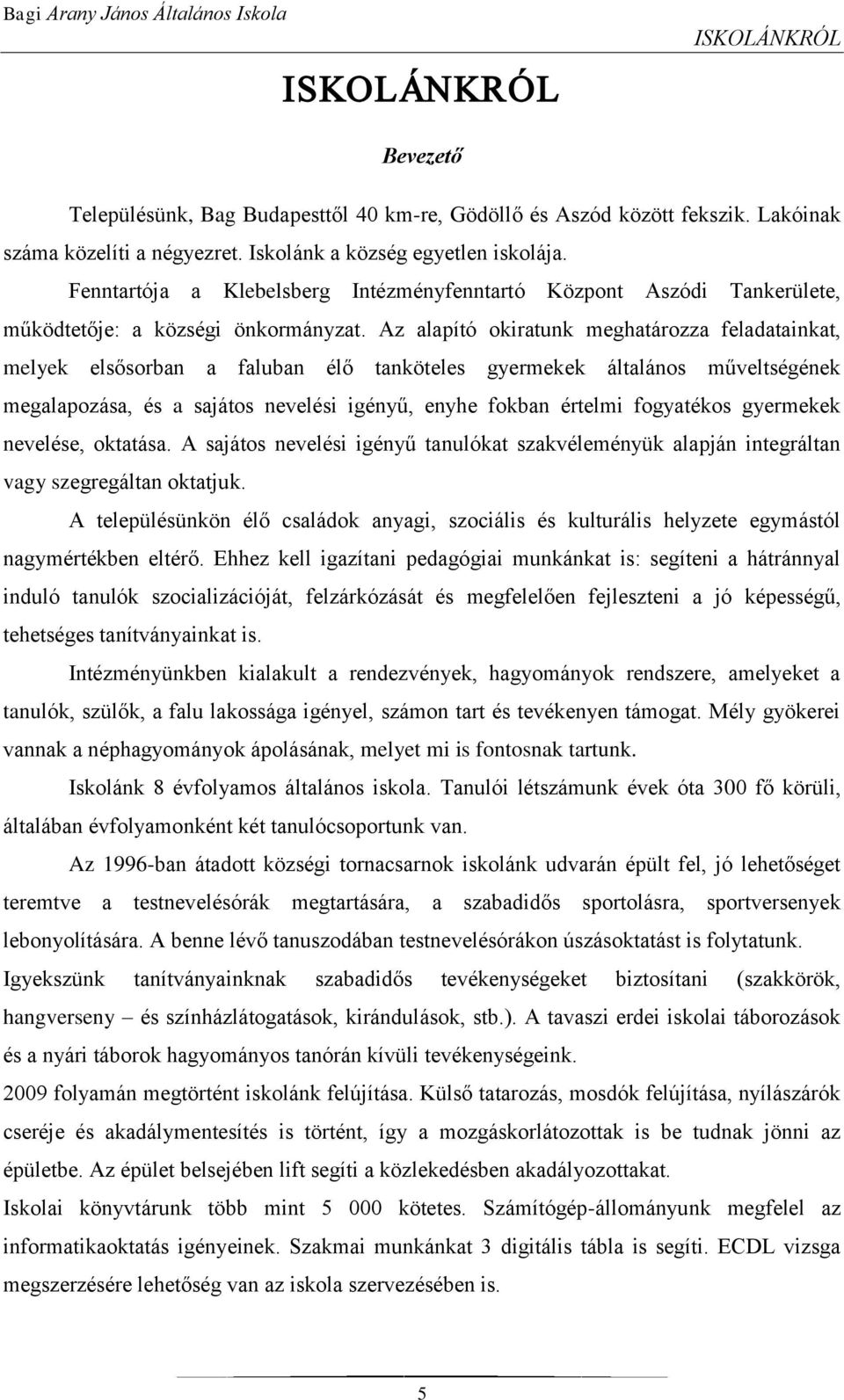 Az alapító okiratunk meghatározza feladatainkat, melyek elsősorban a faluban élő tanköteles gyermekek általános műveltségének megalapozása, és a sajátos nevelési igényű, enyhe fokban értelmi