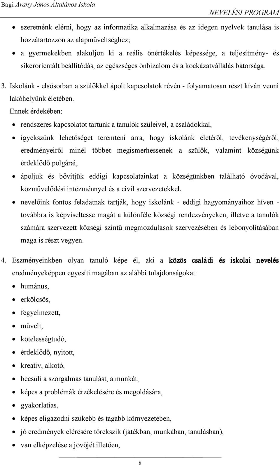 Iskolánk - elsősorban a szülőkkel ápolt kapcsolatok révén - folyamatosan részt kíván venni lakóhelyünk életében.