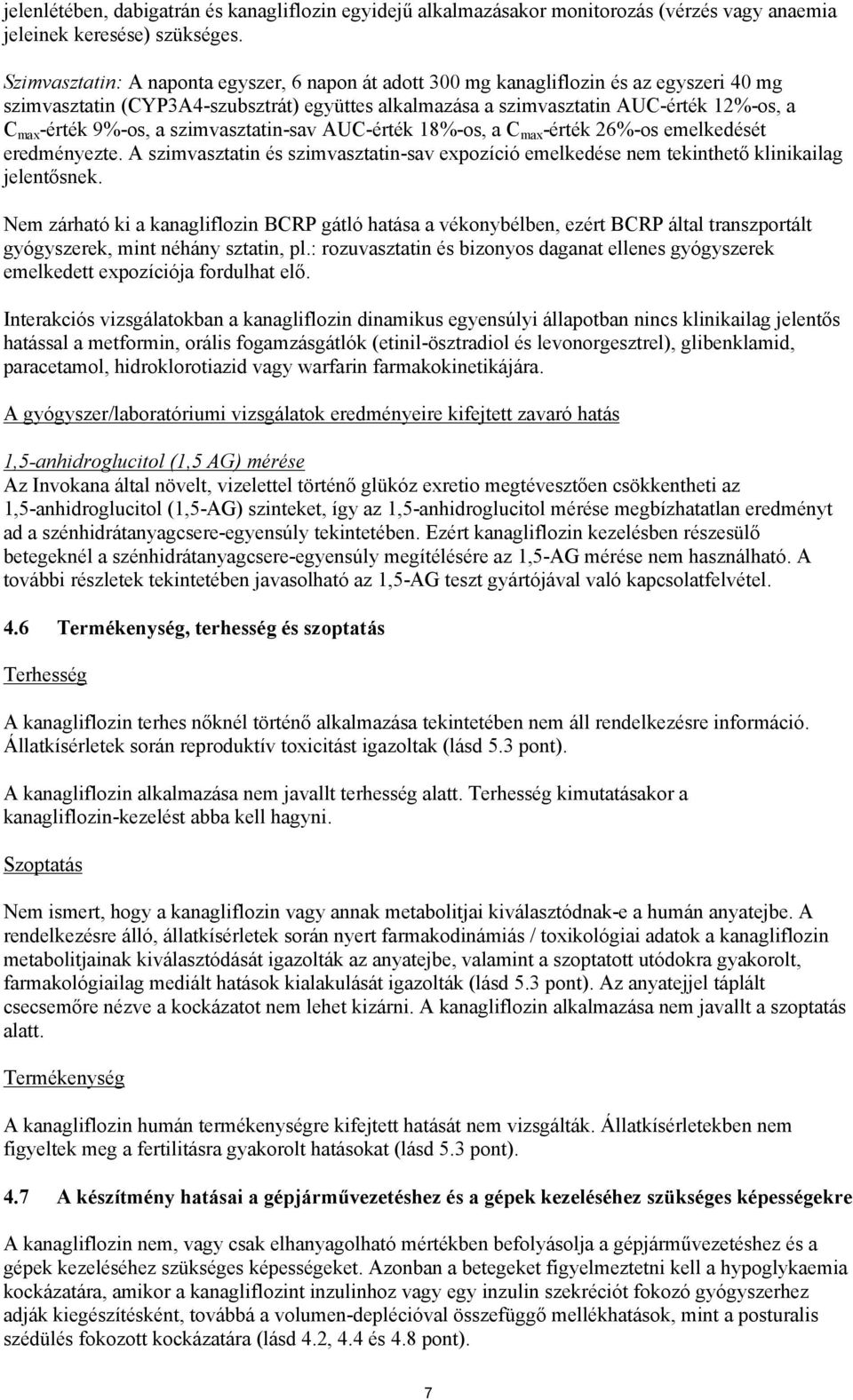 9%-os, a szimvasztatin-sav AUC-érték 18%-os, a C max -érték 26%-os emelkedését eredményezte. A szimvasztatin és szimvasztatin-sav expozíció emelkedése nem tekinthető klinikailag jelentősnek.