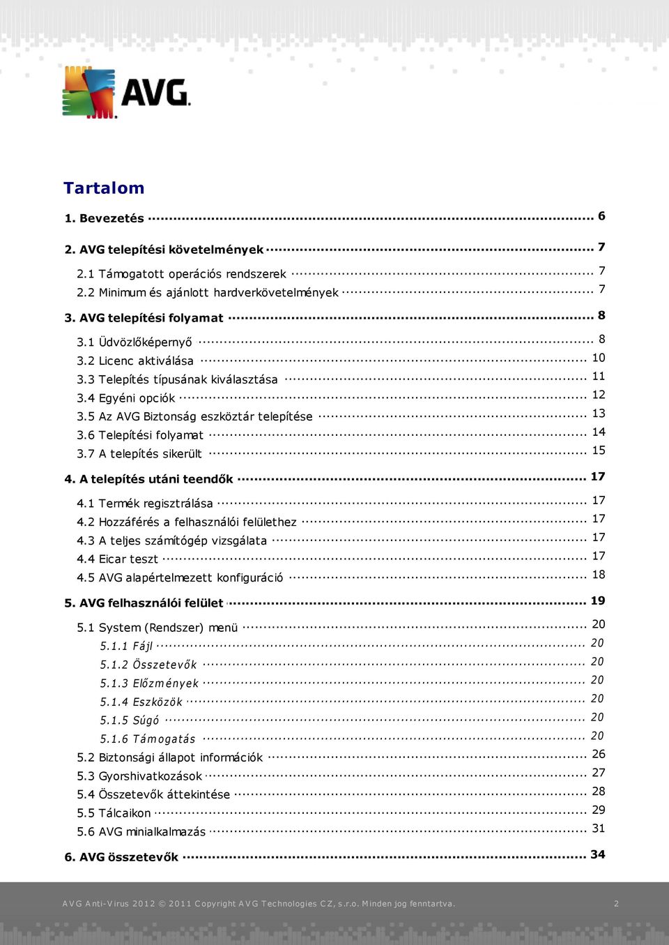 7 A telepítés sikerült... 17 4. A telepítés utáni teendők 17 4.1 Termék... regisztrálása... 17 4.2 Hozzáférés a felhasználói felülethez 17 4.3 A teljes... számítógép vizsgálata... 17 4.4 Eicar teszt.