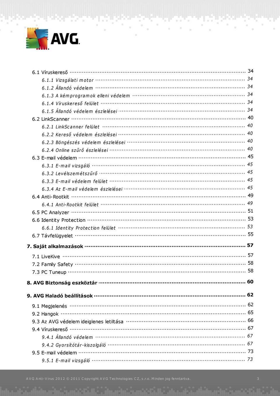 .. 45 6.3.1 E-mail vizsgáló... 45 6.3.2 Levélszemét szűrő... 45 6.3.3 E-mail védelem felület 45 6.3.4 Az... E-mail védelem észlelései... 49 6.4 Anti-Rootkit... 49 6.4.1 Ant i-root kit felület... 51 6.