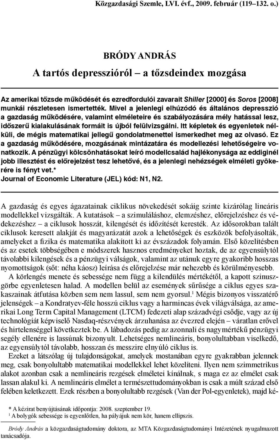 Mivel a jelenlegi elhúzódó és általános depresszió a gazdaság működésére, valamint elméleteire és szabályozására mély hatással lesz, időszerű kialakulásának formáit is újból felülvizsgálni.