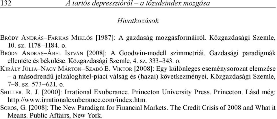 VIKTOR [2008]: Egy különleges eseménysorozat elemzése a másodrendű jelzáloghitel-piaci válság és (hazai) következményei. Közgazdasági Szemle, 7 8. sz. 573 621. o. SHILLER. R. J.