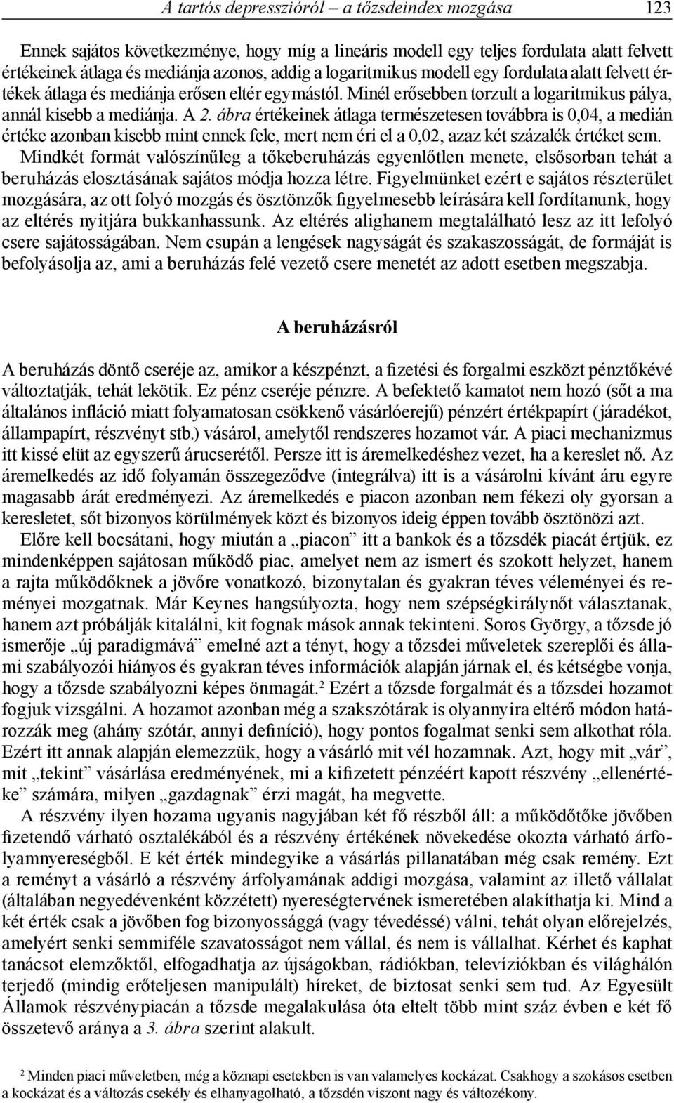 ábra értékeinek átlaga természetesen továbbra is 0,04, a medián értéke azonban kisebb mint ennek fele, mert nem éri el a 0,02, azaz két százalék értéket sem.