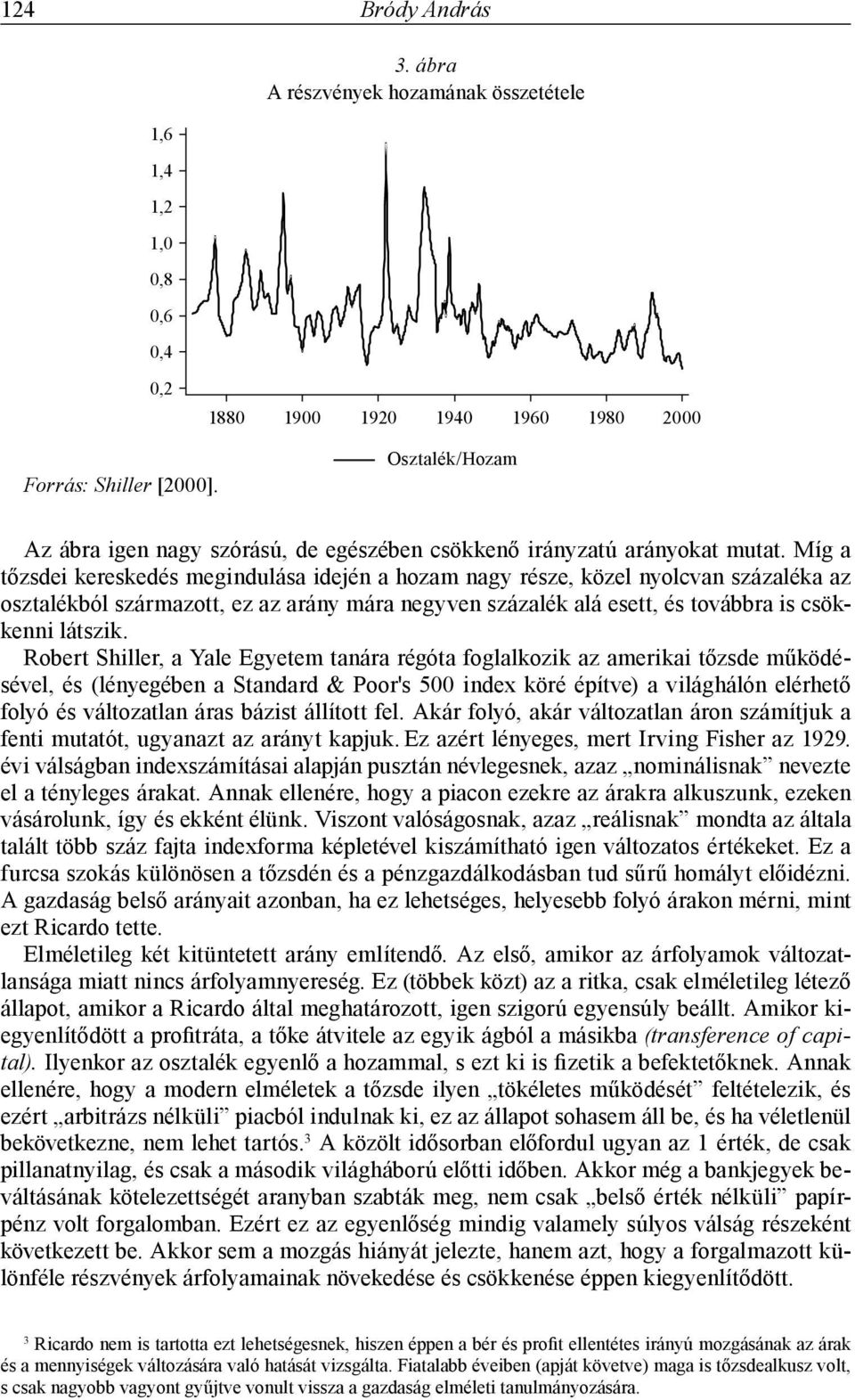 Míg a tőzsdei kereskedés megindulása idején a hozam nagy része, közel nyolcvan százaléka az osztalékból származott, ez az arány mára negyven százalék alá esett, és továbbra is csökkenni látszik.