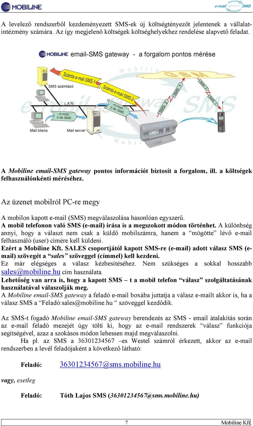 Az üzenet mobilról PC-re megy A mobilon kapott e-mail (SMS) megválaszolása hasonlóan egyszerű. A mobil telefonon való SMS (e-mail) írása is a megszokott módon történhet.