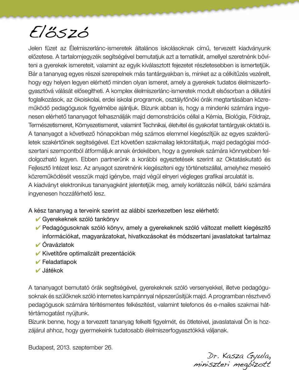 Bár a tananyag egyes részei szerepelnek más tantárgyakban is, minket az a célkitûzés vezérelt, hogy egy helyen legyen elérhetô minden olyan ismeret, amely a gyerekek tudatos élelmiszerfogyasztóvá