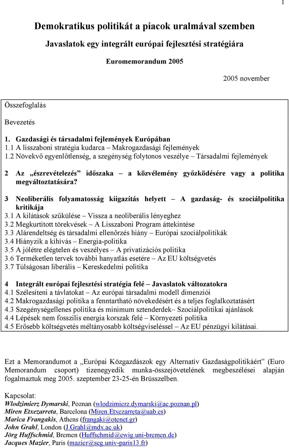 2 Növekvő egyenlőtlenség, a szegénység folytonos veszélye Társadalmi fejlemények 2 Az észrevételezés időszaka a közvélemény győzködésére vagy a politika megváltoztatására?