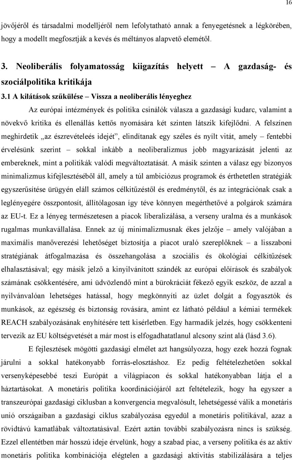 1 A kilátások szűkülése Vissza a neoliberális lényeghez Az európai intézmények és politika csinálók válasza a gazdasági kudarc, valamint a növekvő kritika és ellenállás kettős nyomására két szinten