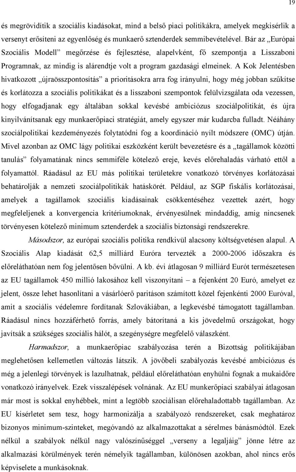 A Kok Jelentésben hivatkozott újraösszpontosítás a prioritásokra arra fog irányulni, hogy még jobban szűkítse és korlátozza a szociális politikákat és a lisszaboni szempontok felülvizsgálata oda