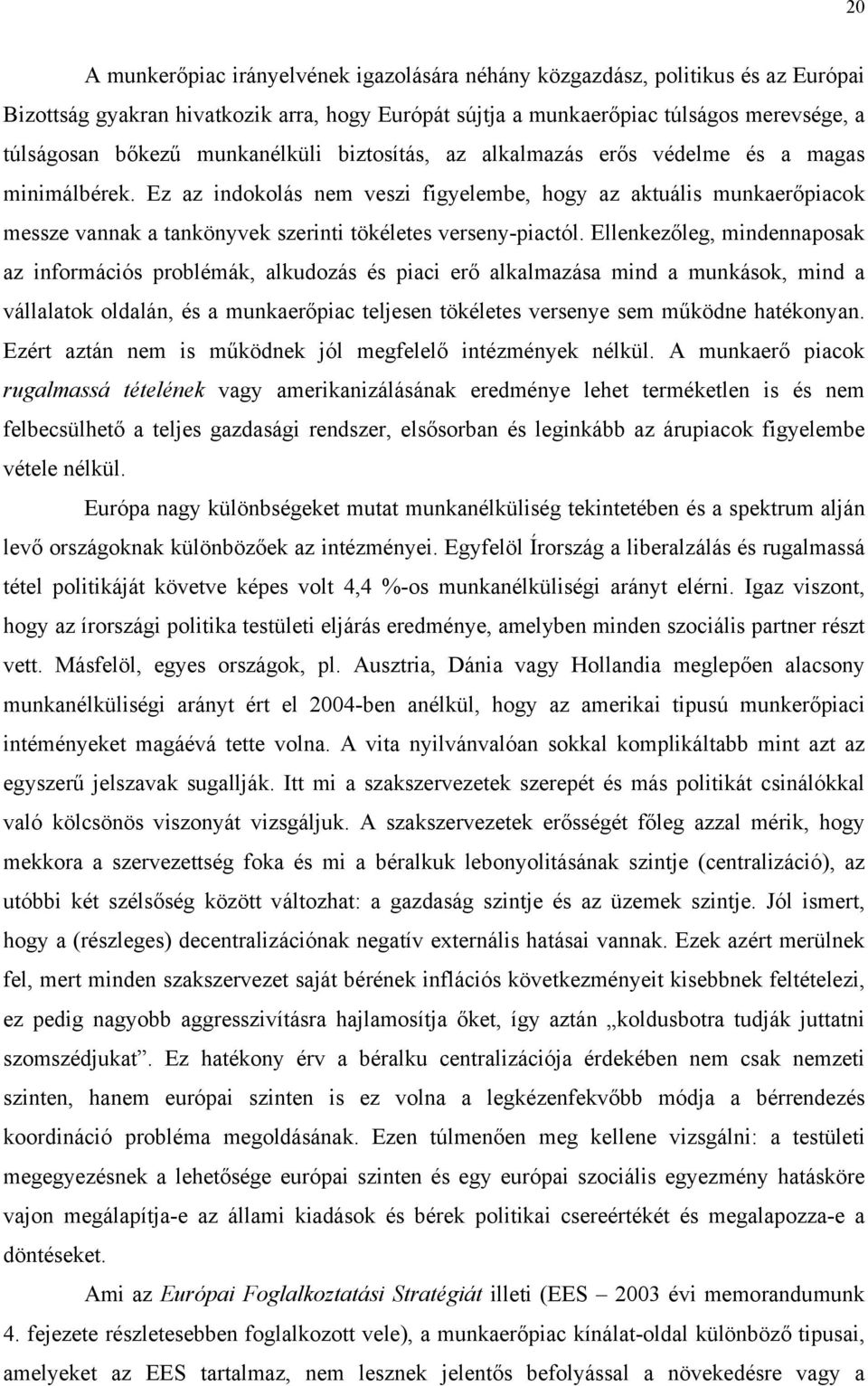 Ez az indokolás nem veszi figyelembe, hogy az aktuális munkaerőpiacok messze vannak a tankönyvek szerinti tökéletes verseny-piactól.