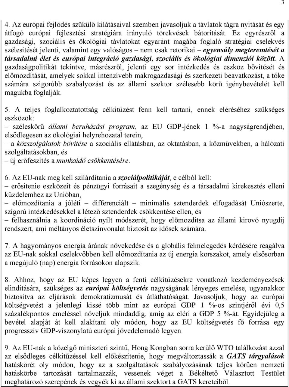 társadalmi élet és európai integráció gazdasági, szociális és ökológiai dimenziói között.