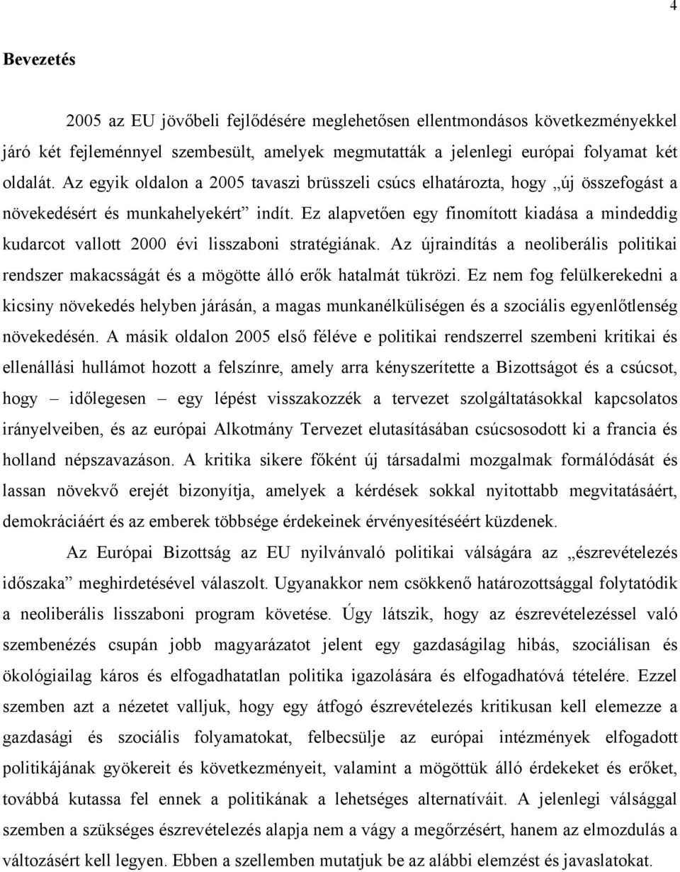 Ez alapvetően egy finomított kiadása a mindeddig kudarcot vallott 2000 évi lisszaboni stratégiának.