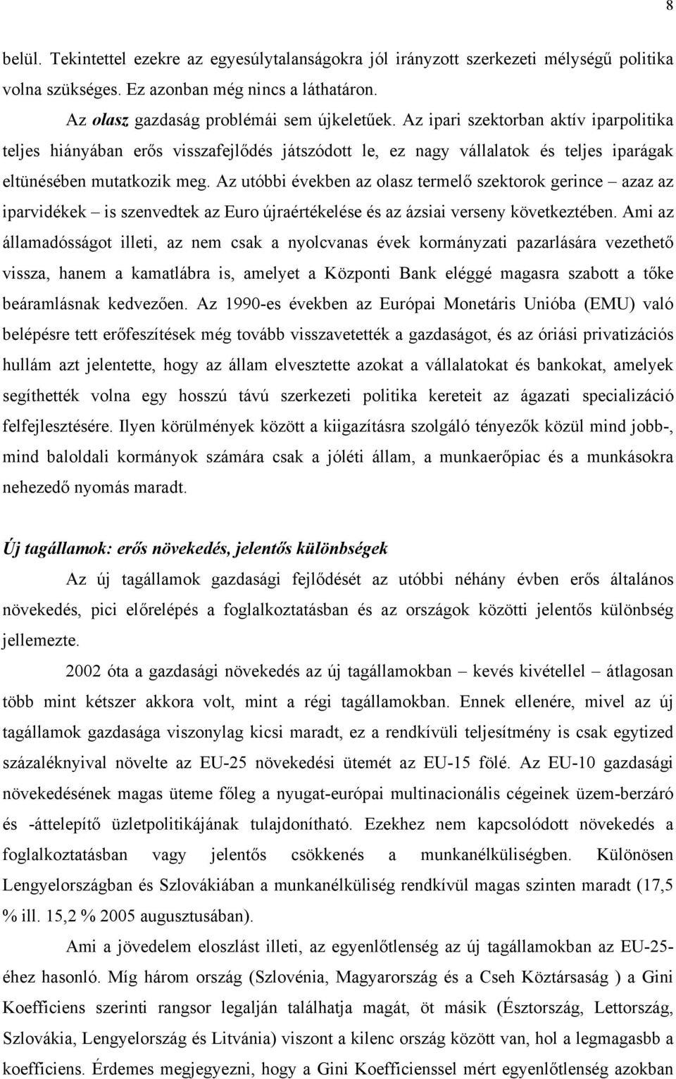 Az utóbbi években az olasz termelő szektorok gerince azaz az iparvidékek is szenvedtek az Euro újraértékelése és az ázsiai verseny következtében.