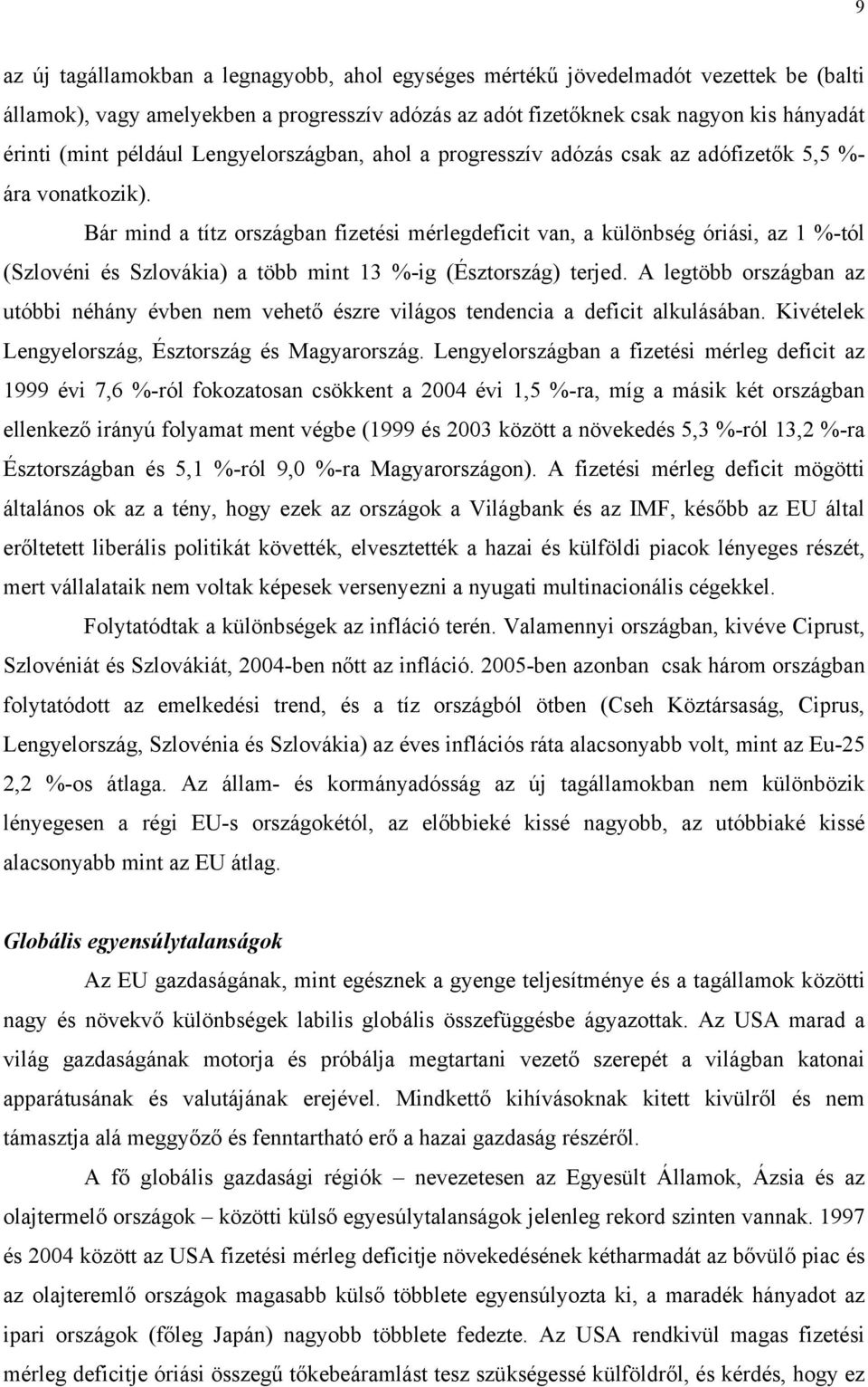 Bár mind a títz országban fizetési mérlegdeficit van, a különbség óriási, az 1 %-tól (Szlovéni és Szlovákia) a több mint 13 %-ig (Észtország) terjed.