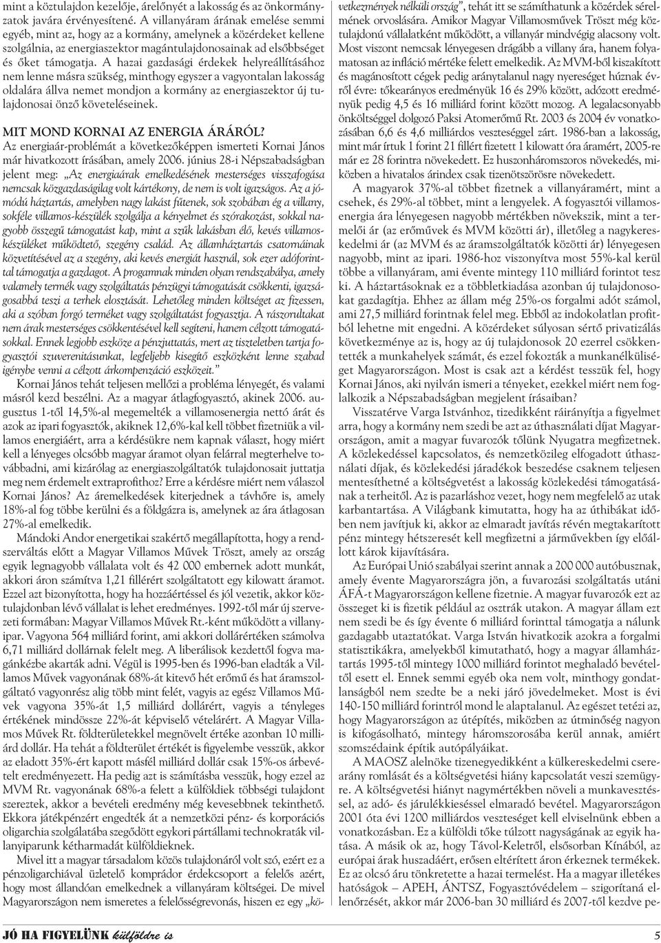 A hazai gazdasági érdekek helyreállításához nem lenne másra szükség, minthogy egyszer a vagyontalan lakosság oldalára állva nemet mondjon a kormány az energiaszektor új tulajdonosai önzõ