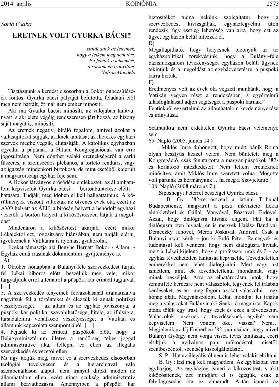 Aki ma Gyurka bácsit minősíti, az valójában tanítványait, s aki élete végéig rendszeresen járt hozzá, az bizony saját magát is, minősíti.