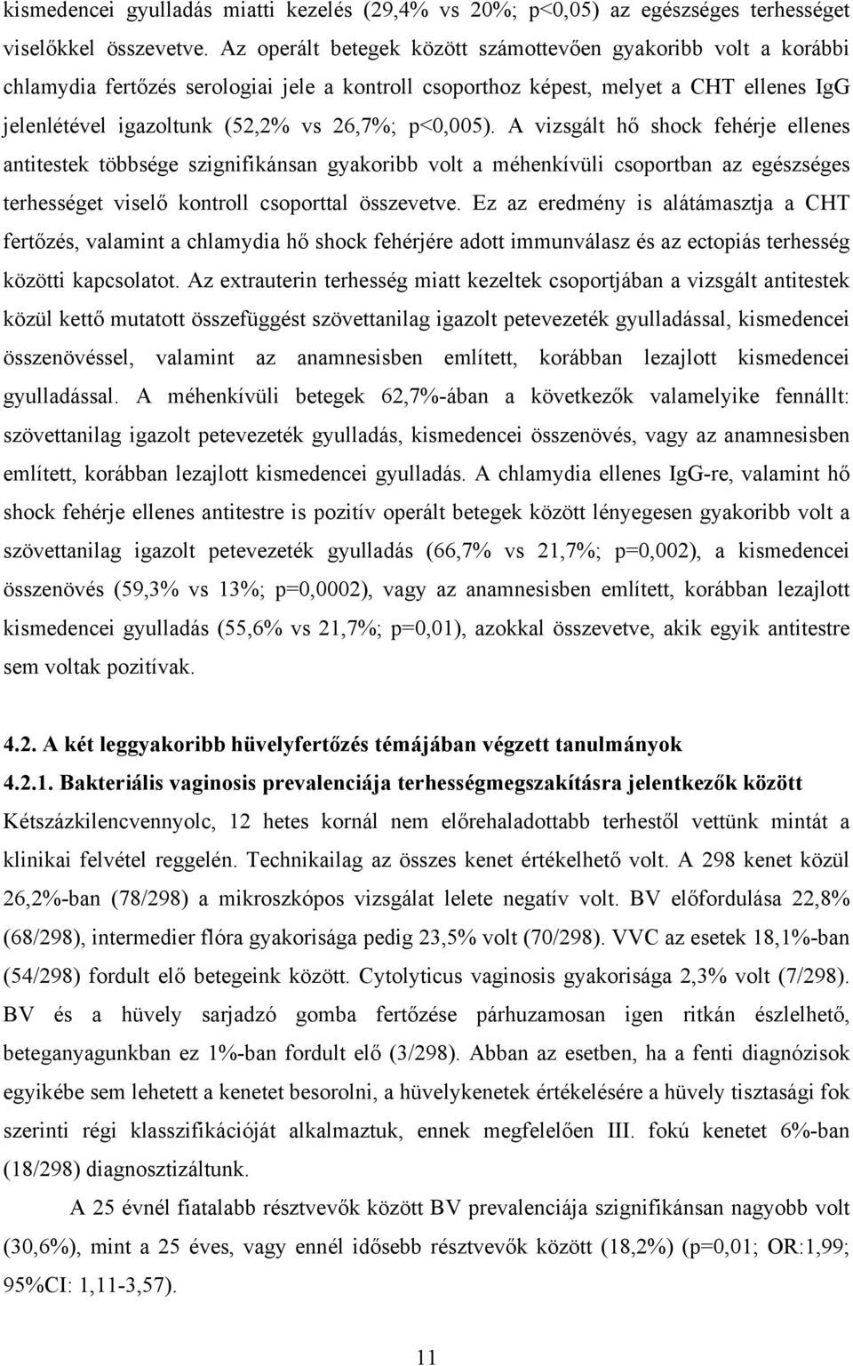 p<0,005). A vizsgált hő shock fehérje ellenes antitestek többsége szignifikánsan gyakoribb volt a méhenkívüli csoportban az egészséges terhességet viselő kontroll csoporttal összevetve.