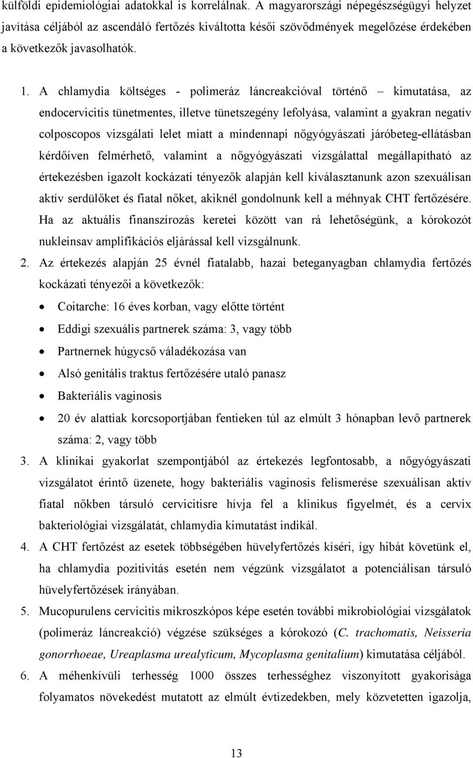 A chlamydia költséges - polimeráz láncreakcióval történő kimutatása, az endocervicitis tünetmentes, illetve tünetszegény lefolyása, valamint a gyakran negatív colposcopos vizsgálati lelet miatt a