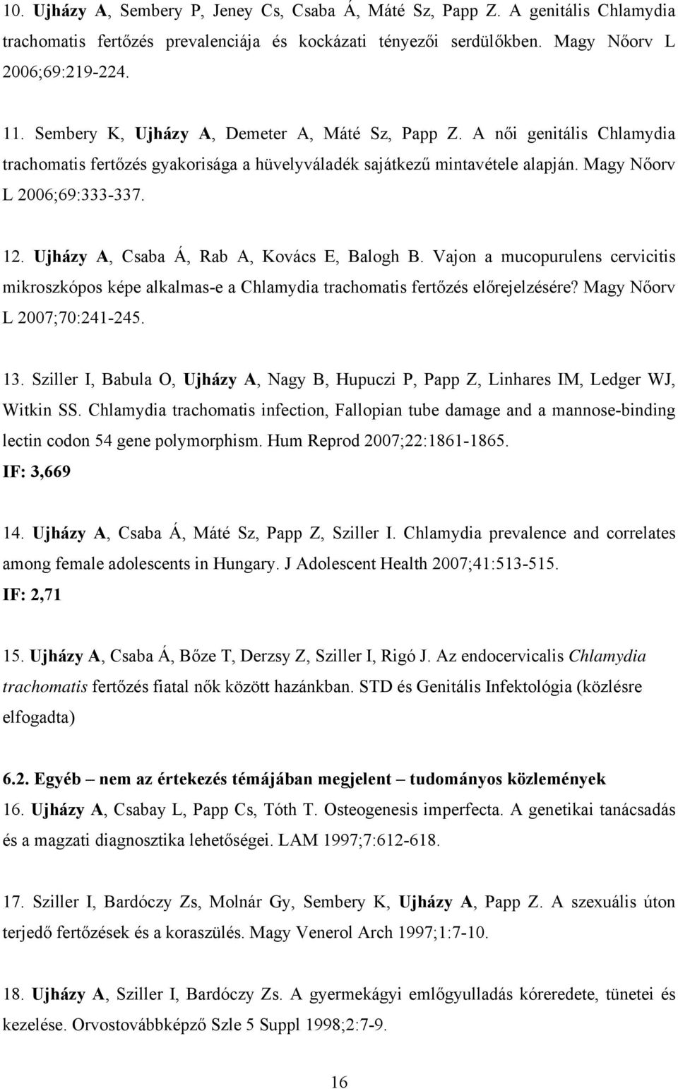 Ujházy A, Csaba Á, Rab A, Kovács E, Balogh B. Vajon a mucopurulens cervicitis mikroszkópos képe alkalmas-e a Chlamydia trachomatis fertőzés előrejelzésére? Magy Nőorv L 2007;70:241-245. 13.