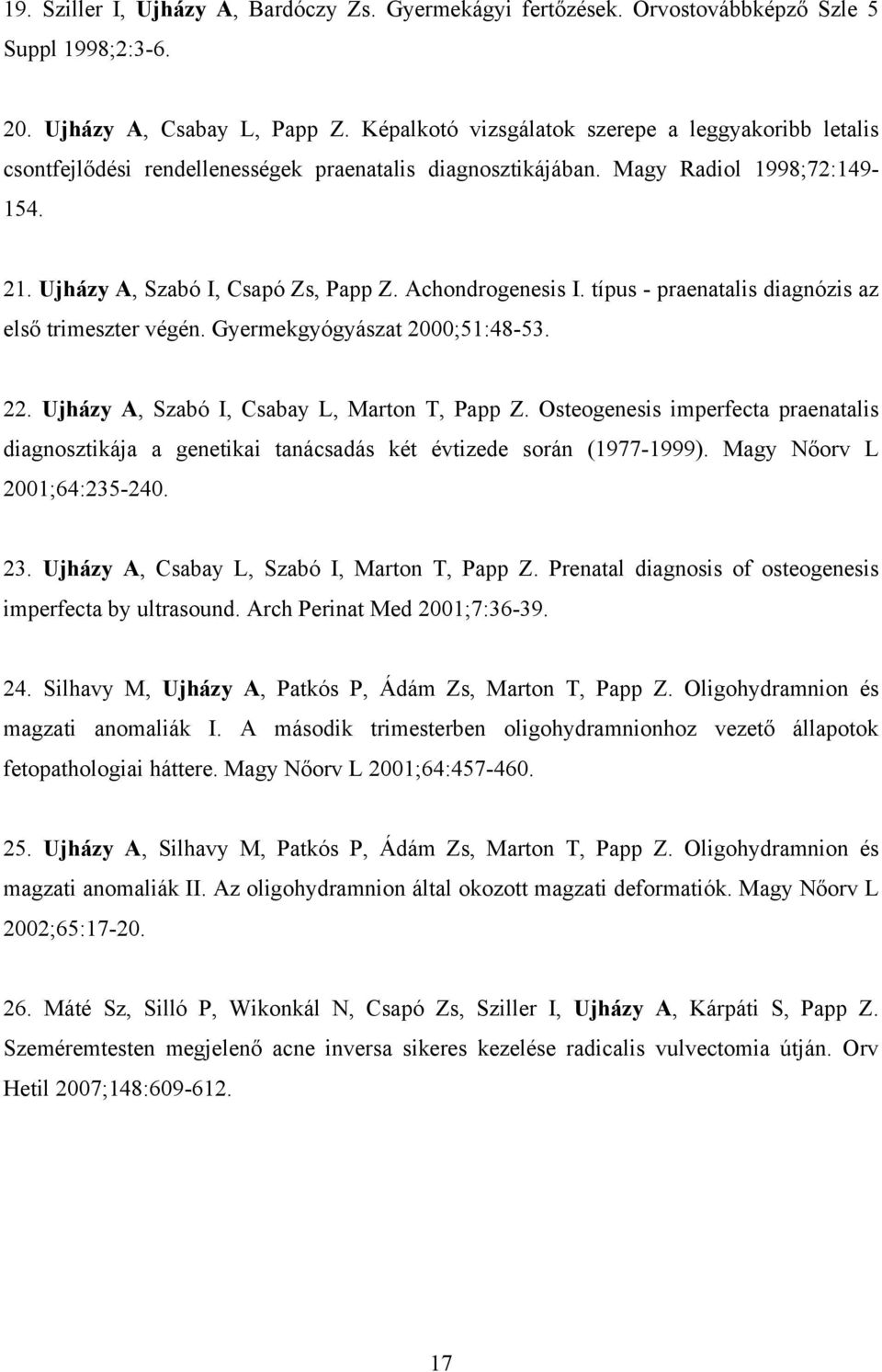 Achondrogenesis I. típus - praenatalis diagnózis az első trimeszter végén. Gyermekgyógyászat 2000;51:48-53. 22. Ujházy A, Szabó I, Csabay L, Marton T, Papp Z.