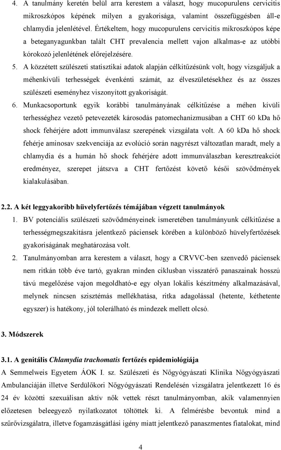 A közzétett szülészeti statisztikai adatok alapján célkitűzésünk volt, hogy vizsgáljuk a méhenkívüli terhességek évenkénti számát, az élveszületésekhez és az összes szülészeti eseményhez viszonyított