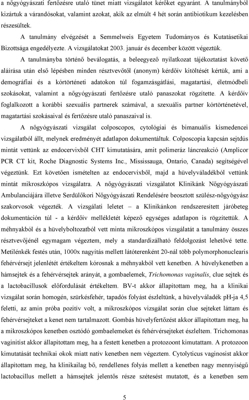 A tanulmányba történő beválogatás, a beleegyező nyilatkozat tájékoztatást követő aláírása után első lépésben minden résztvevőtől (anonym) kérdőív kitöltését kértük, ami a demográfiai és a