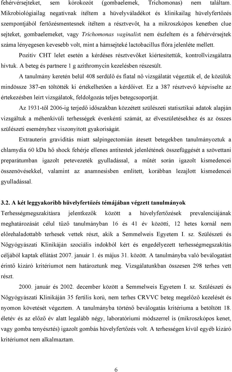 vagy Trichomonas vaginalist nem észleltem és a fehérvérsejtek száma lényegesen kevesebb volt, mint a hámsejteké lactobacillus flóra jelenléte mellett.