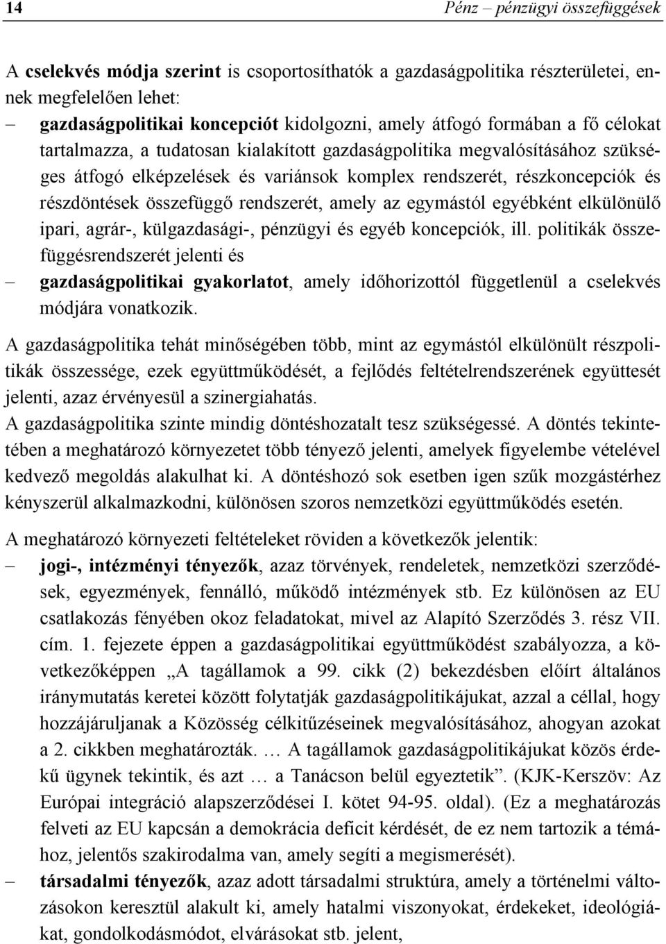 rendszerét, amely az egymástól egyébként elkülönülő ipari, agrár-, külgazdasági-, pénzügyi és egyéb koncepciók, ill.