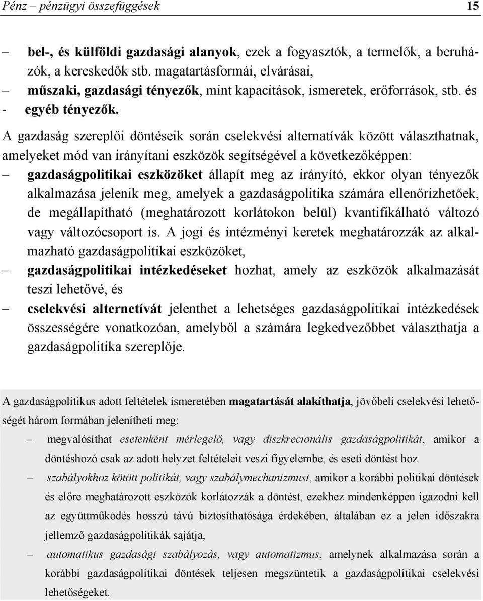 A gazdaság szereplői döntéseik során cselekvési alternatívák között választhatnak, amelyeket mód van irányítani eszközök segítségével a következőképpen: gazdaságpolitikai eszközöket állapít meg az