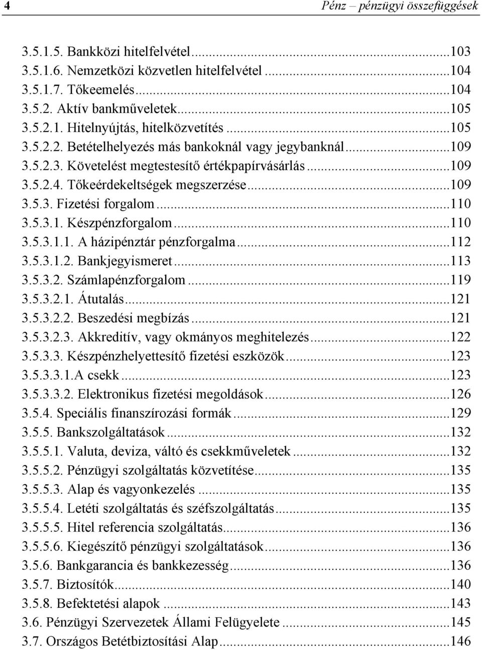 ..110 3.5.3.1. Készpénzforgalom...110 3.5.3.1.1. A házipénztár pénzforgalma...112 3.5.3.1.2. Bankjegyismeret...113 3.5.3.2. Számlapénzforgalom...119 3.5.3.2.1. Átutalás...121 3.5.3.2.2. Beszedési megbízás.