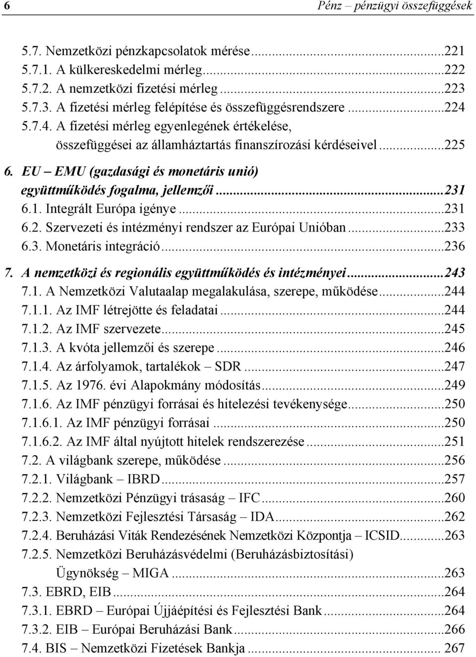 EU EMU (gazdasági és monetáris unió) együttműködés fogalma, jellemzői...231 6.1. Integrált Európa igénye...231 6.2. Szervezeti és intézményi rendszer az Európai Unióban...233 6.3. Monetáris integráció.