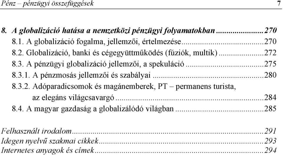 A pénzügyi globalizáció jellemzői, a spekuláció...275 8.3.1. A pénzmosás jellemzői és szabályai...280 8.3.2. Adóparadicsomok és magánemberek, PT permanens turista, az elegáns világcsavargó.