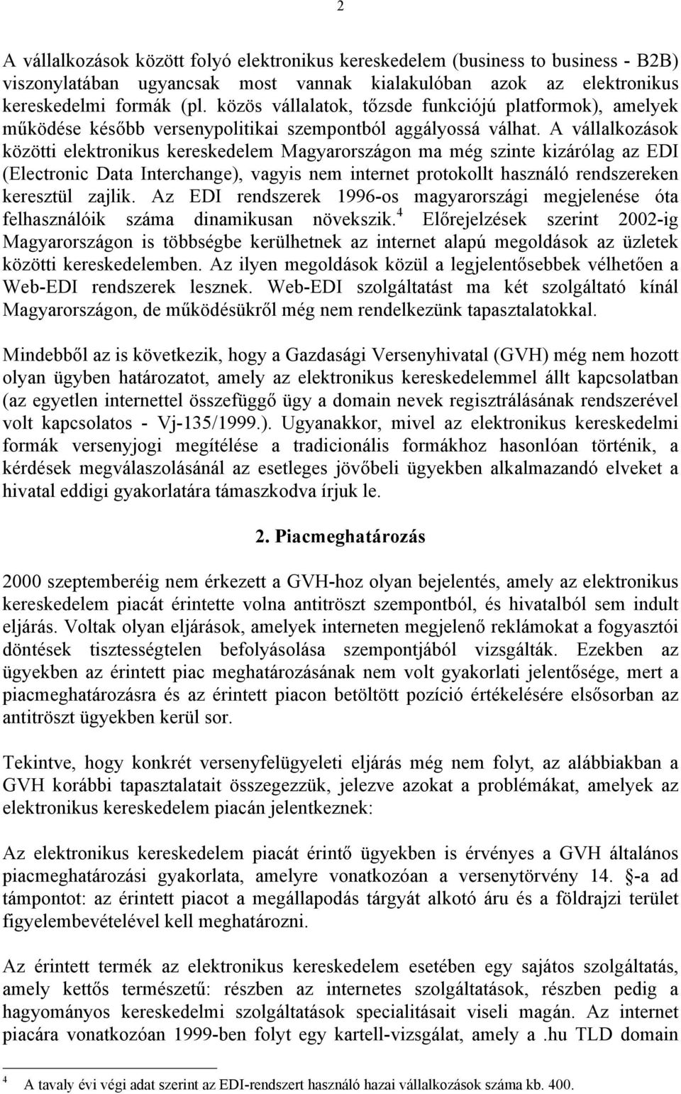 A vállalkozások közötti elektronikus kereskedelem Magyarországon ma még szinte kizárólag az EDI (Electronic Data Interchange), vagyis nem internet protokollt használó rendszereken keresztül zajlik.