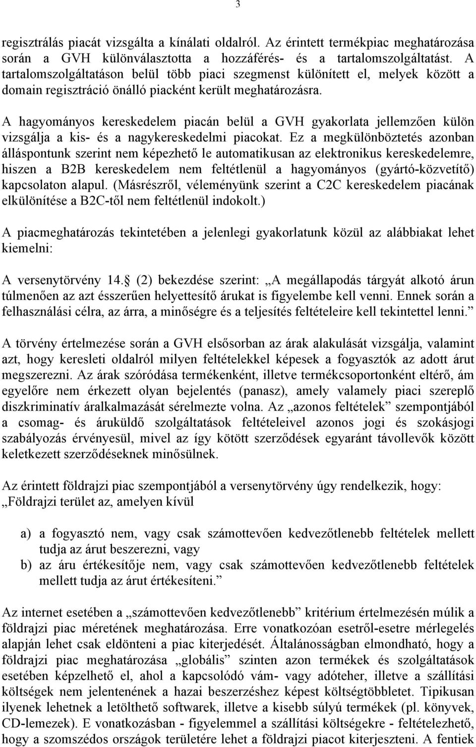 A hagyományos kereskedelem piacán belül a GVH gyakorlata jellemzően külön vizsgálja a kis- és a nagykereskedelmi piacokat.