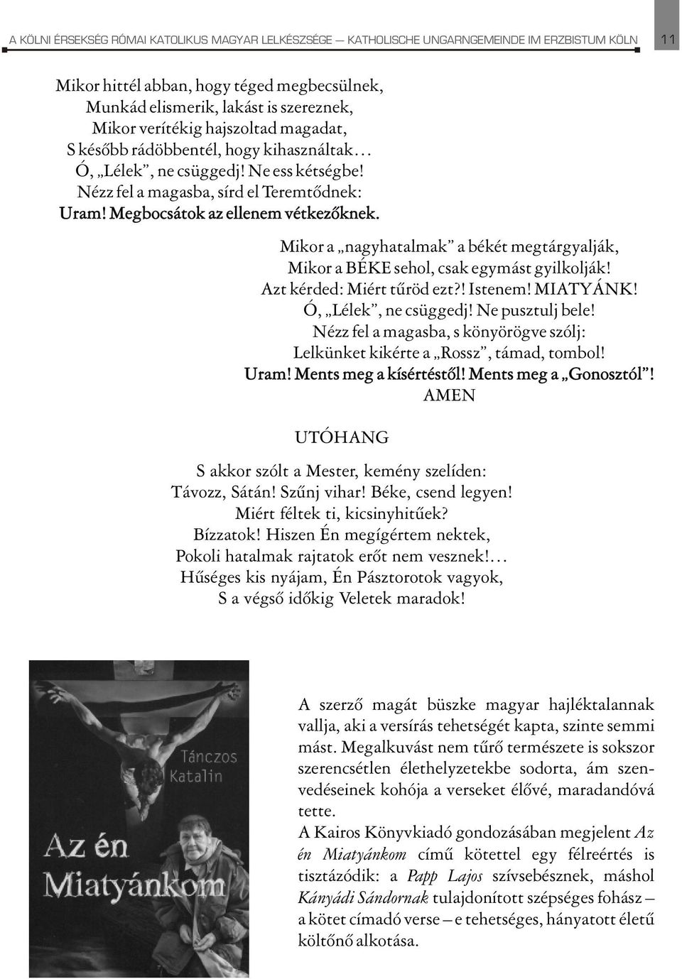 Mikor a nagyhatalmak a békét megtárgyalják, Mikor a BÉKE sehol, csak egymást gyilkolják! Azt kérded: Miért tûröd ezt?! Istenem! MIATYÁNK! Ó, Lélek, ne csüggedj! Ne pusztulj bele!